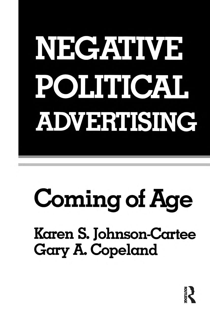 Negative Political Advertising: Coming of Age (Communication)