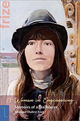 Woman in Engineering: Memoirs of a Trailblazer. an Autobiography by Monique (Aubry) Frize (Biographies and Memoirs, Band 2)