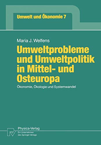 Umweltprobleme und Umweltpolitik in Mittel- und Osteuropa (Umwelt und Ökonomie Bd. 7): Ökonomie, Ökologie und Systemwandel (Umwelt und Ökonomie, 7, Band 7)