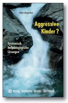 Aggressive Kinder?: Systemisch heilpädagogische Lösungen