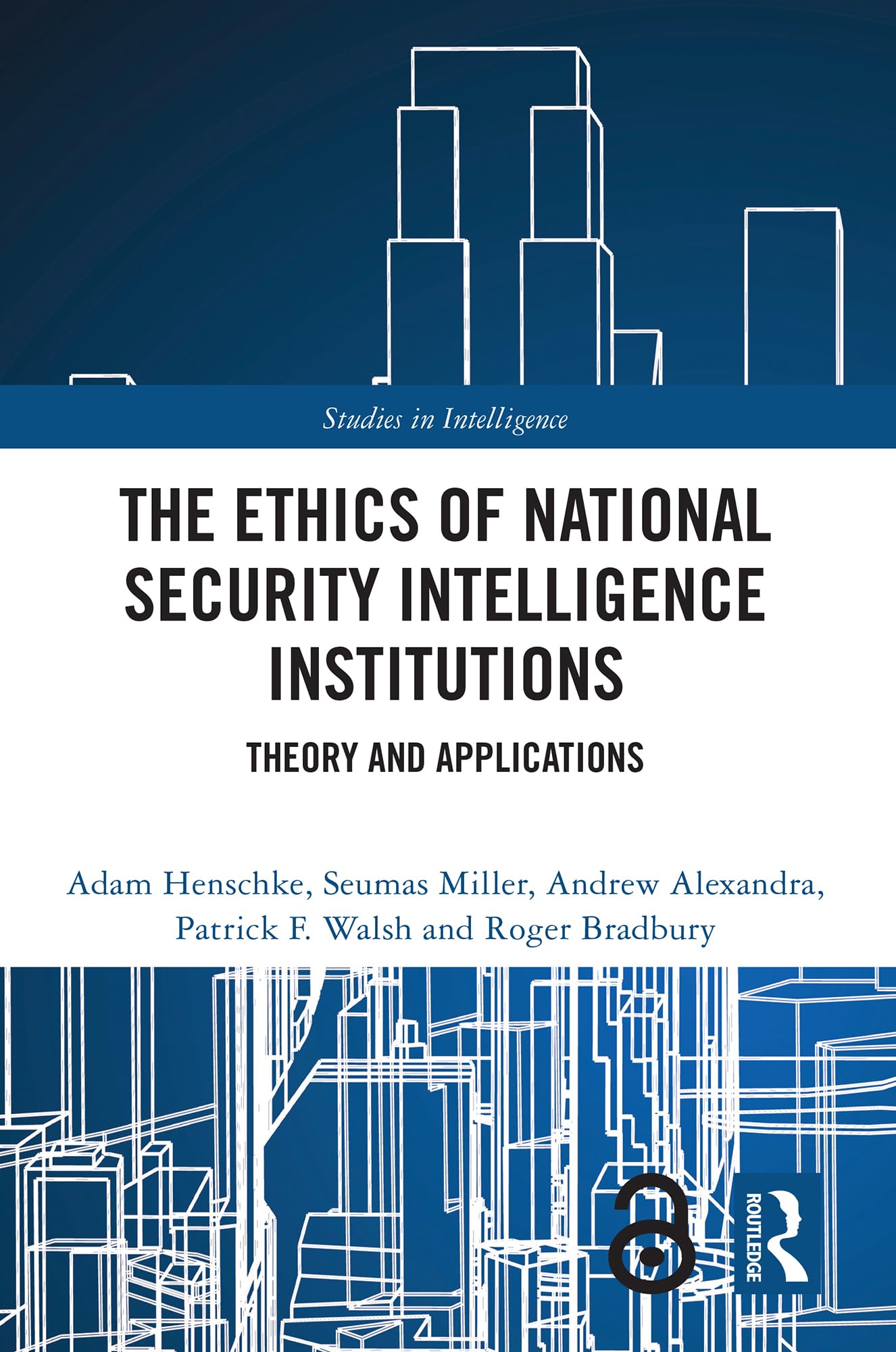 The Ethics of National Security Intelligence Institutions: Theory and Applications (Studies in Intelligence)
