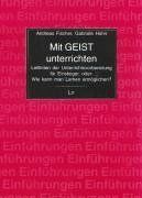 Mit GEIST unterrichten: Leitlinien der Unterrichtsvorbereitung für Einsteiger, oder: Wie kann man Lernen ermöglichen?