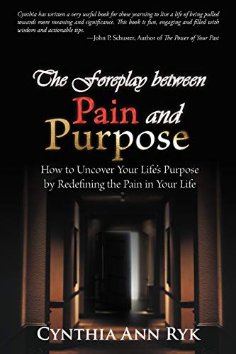 The Foreplay between Pain and Purpose: How to Uncover Your Life's Purpose by Redefining the Pain in Your Life