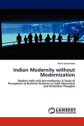 Indian Modernity without Modernization: Modern India with pre-modernity: A Study of Perceptions of Brahmin Students on Dalit Movement and Ambedkar Thoughts