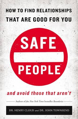 Safe People: How to Find Relationships That are Good for You and Avoid Those That Aren't