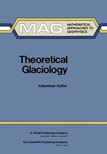 Theoretical Glaciology: Material Science of Ice and the Mechanics of Glaciers and Ice Sheets (Mathematical Approaches to Geophysics, 1, Band 1)