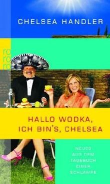 Hallo Wodka, ich bin's, Chelsea: Neues aus dem Tagebuch einer Schlampe
