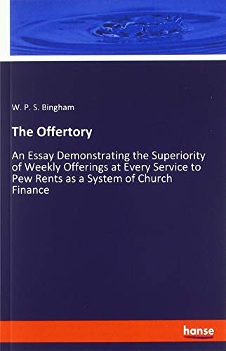 The Offertory: An Essay Demonstrating the Superiority of Weekly Offerings at Every Service to Pew Rents as a System of Church Finance