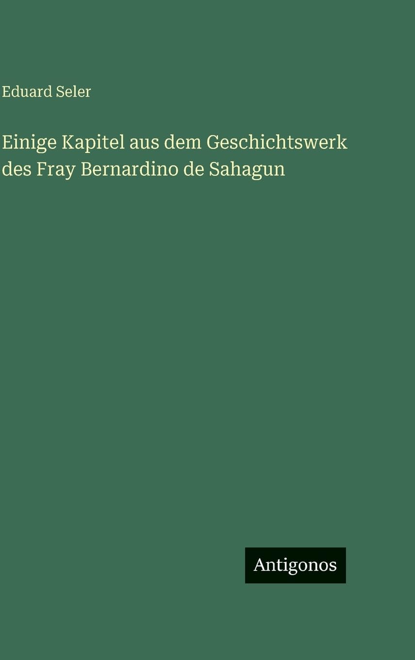 Einige Kapitel aus dem Geschichtswerk des Fray Bernardino de Sahagun