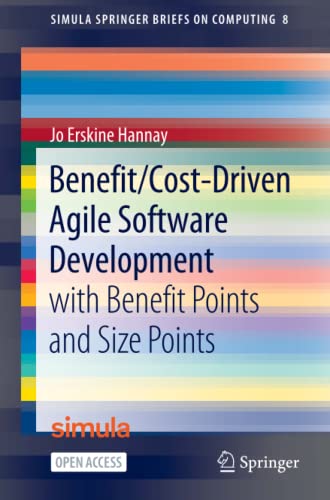 Benefit/Cost-Driven Software Development: With Benefit Points and Size Points (Simula SpringerBriefs on Computing, Band 8)