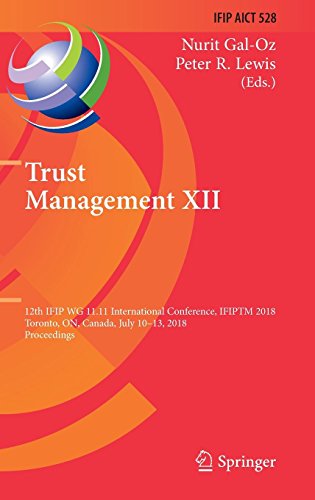 Trust Management XII: 12th IFIP WG 11.11 International Conference, IFIPTM 2018, Toronto, ON, Canada, July 10–13, 2018, Proceedings (IFIP Advances in Information and Communication Technology, Band 528)