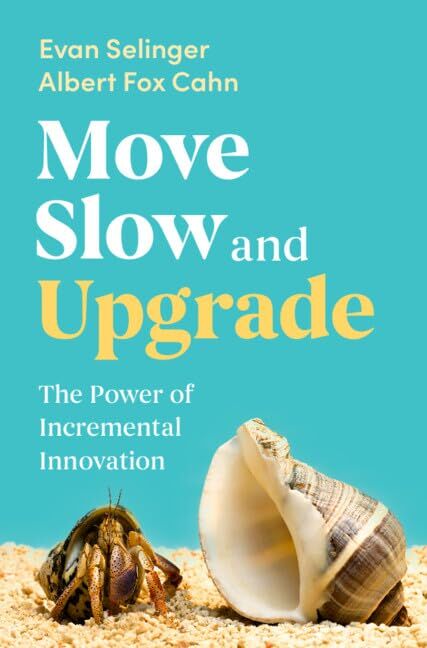 Evan Selinger Move Slow And Upgrade, The Power Of Incremental Innovation