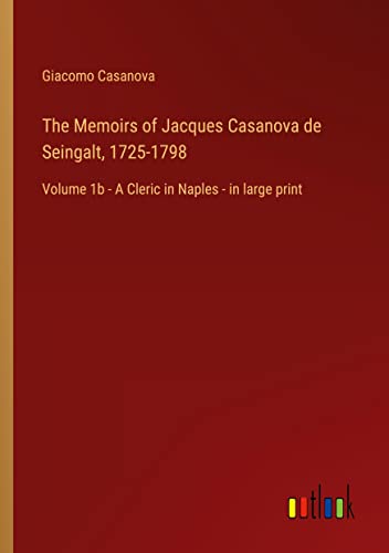 The Memoirs of Jacques Casanova de Seingalt, 1725-1798: Volume 1b - A Cleric in Naples - in large print