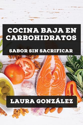 Cocina Baja en Carbohidratos: Sabor sin Sacrificar