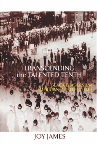Transcending the Talented Tenth: Black Leaders and American Intellectuals: Black Leaders and American Intellectualism