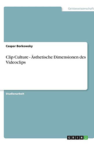 Clip Culture - Ästhetische Dimensionen des Videoclips