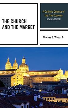 The Church and the Market: A Catholic Defense of the Free Economy (Studies in Ethics and Economics)