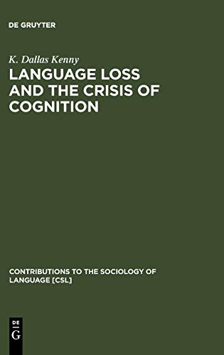 Language Loss and the Crisis of Cognition: Between Socio- and Psycholinguistics (Contributions to the Sociology of Language [CSL], 73)