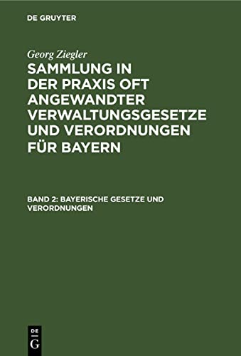 Bayerische Gesetze und Verordnungen (Georg Ziegler: Sammlung in der Praxis oft angewandter Verwaltungsgesetze und Verordnungen für Bayern)