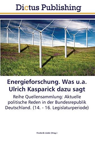Energieforschung. Was u.a. Ulrich Kasparick dazu sagt: Reihe Quellensammlung: Aktuelle politische Reden in der Bundesrepublik Deutschland. (14. - 16. Legislaturperiode)