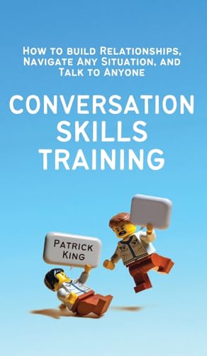 Conversation Skills Training: How to Build Relationships, Navigate Any Situation, and Talk to Anyone