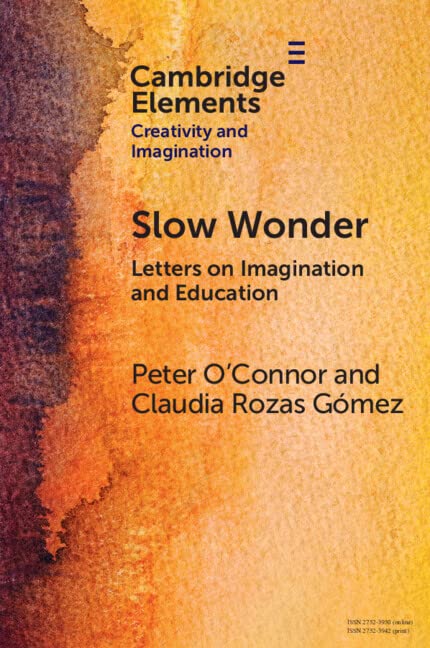 Slow Wonder: Letters on Imagination and Education (Elements in Creativity and Imagination)