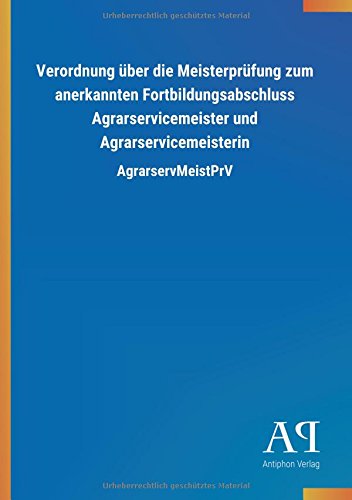 Verordnung über die Meisterprüfung zum anerkannten Fortbildungsabschluss Agrarservicemeister und Agrarservicemeisterin: AgrarservMeistPrV