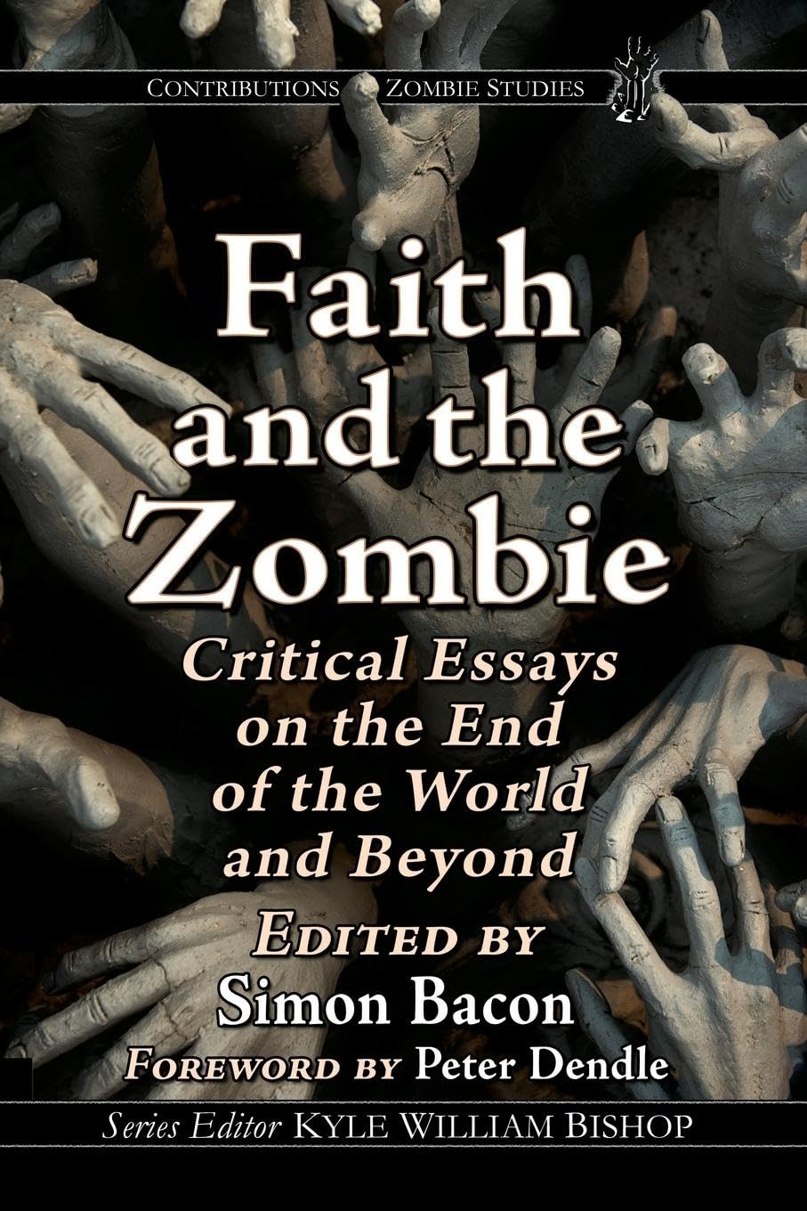 Faith and the Zombie: Critical Essays on the End of the World and Beyond (The Contributions to Zombie Studies)