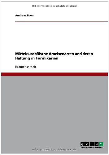 Die Lebensweise mitteleuropäischer Ameisenarten. Erläuterungen zur Haltung in Formikarien