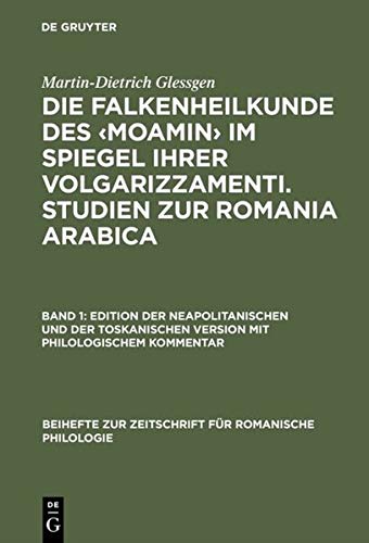 Die Falkenheilkunde des ‹Moamin› im Spiegel ihrer volgarizzamenti. Studien zur Romania Arabica: Band 1: Edition der neapolitanischen und der ... zur Zeitschrift für romanische Philologie)