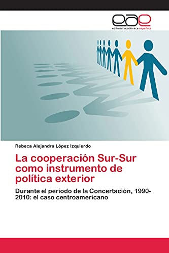 La cooperación Sur-Sur como instrumento de política exterior: Durante el período de la Concertación, 1990-2010: el caso centroamericano