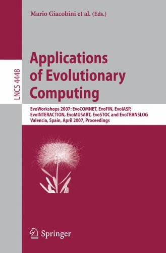 Applications of Evolutionary Computing: EvoWorkshops 2007: EvoCOMNET, EvoFIN, EvoIASP, EvoINTERACTION, EvoMUSART, EvoSTOC, and EvoTransLog, Valencia, ... (Lecture Notes in Computer Science)