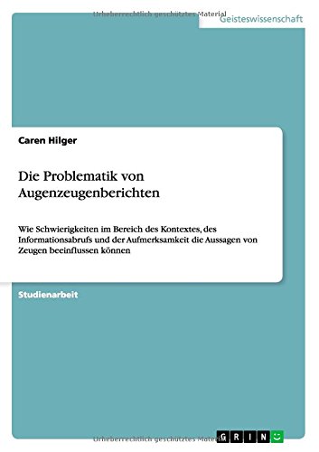 Die Problematik von Augenzeugenberichten: Wie Schwierigkeiten im Bereich des Kontextes, des Informationsabrufs und der Aufmerksamkeit die Aussagen von Zeugen beeinflussen können