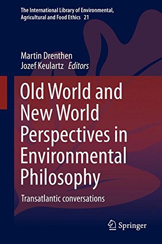 Old World and New World Perspectives in Environmental Philosophy: Transatlantic Conversations (The International Library of Environmental, Agricultural and Food Ethics)