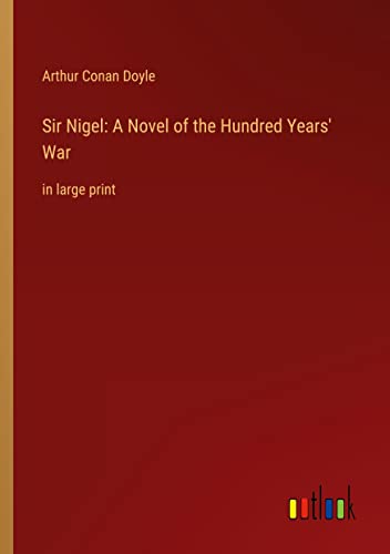 Sir Nigel: A Novel of the Hundred Years' War: in large print