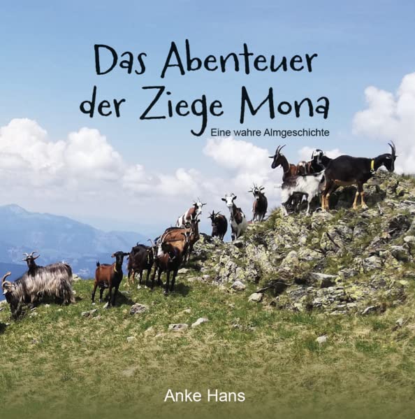 Das Abenteuer der Ziege Mona: Eine wahre Almgeschichte