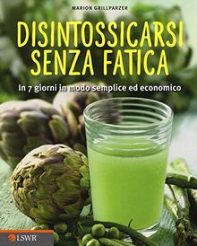 Disintossicarsi senza fatica: In 7 Giorni In Modo Semplice Ed Economico