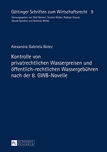 Kontrolle von privatrechtlichen Wasserpreisen und öffentlich-rechtlichen Wassergebühren nach der 8. GWB-Novelle (Göttinger Schriften zum Wirtschaftsrecht)