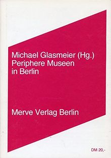 Periphere Museen in Berlin (Internationaler Merve Diskurs)