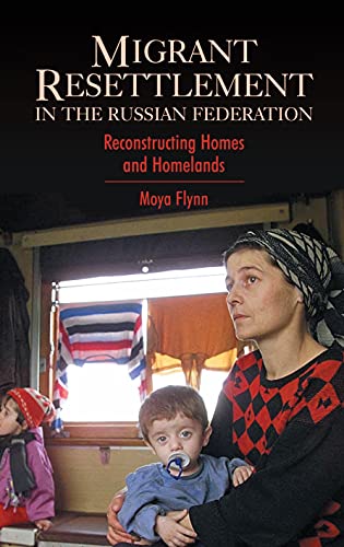 Migrant Resettlement in the Russian Federation: Reconstructing Homes and Homelands (Anthem Russian, East European and Eurasian Studies, Anthem European Studies)