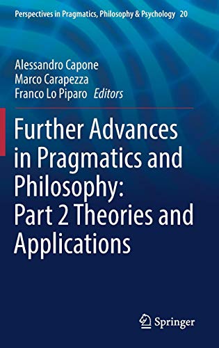 Further Advances in Pragmatics and Philosophy: Part 2 Theories and Applications (Perspectives in Pragmatics, Philosophy & Psychology, Band 20)