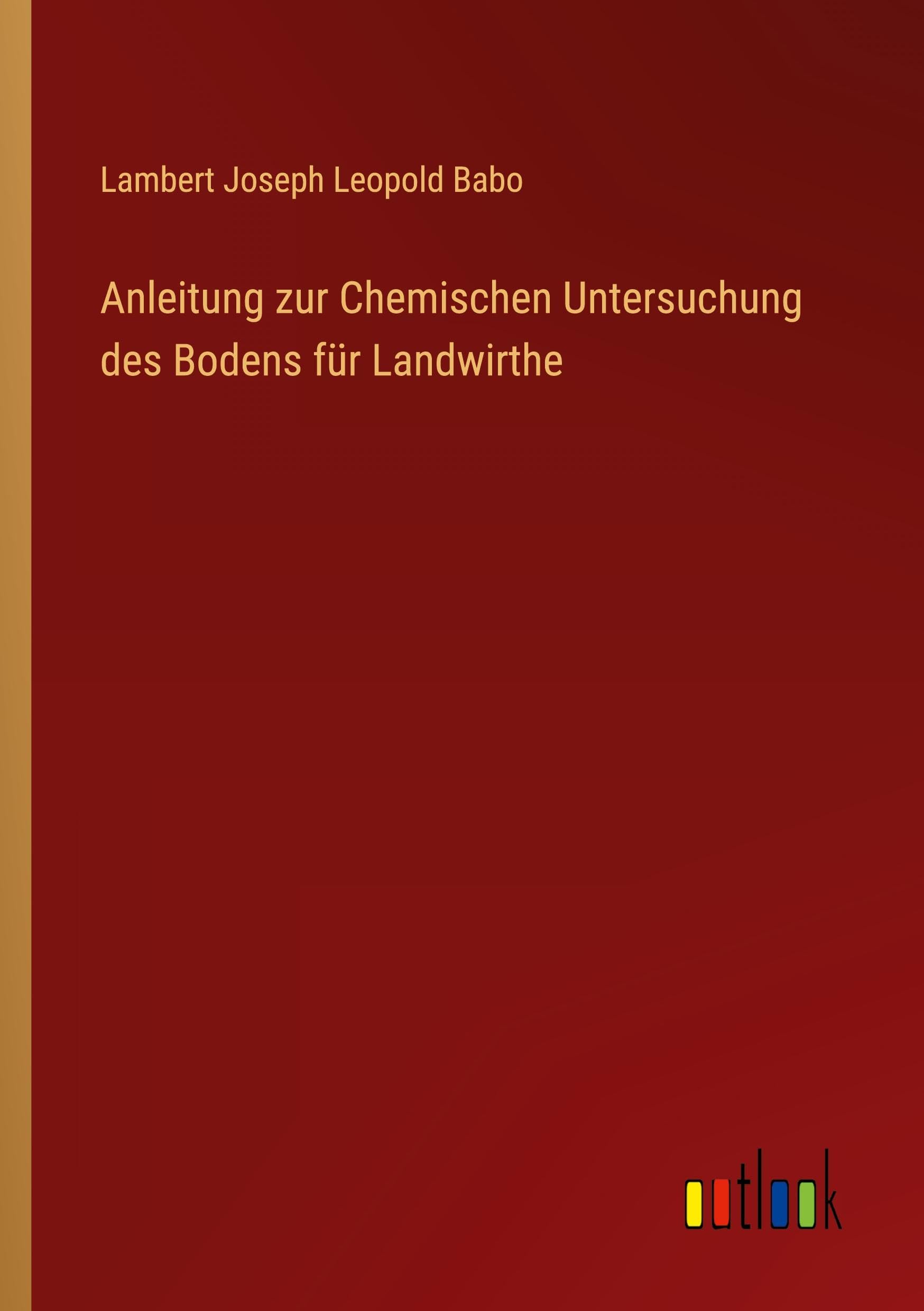 Anleitung zur Chemischen Untersuchung des Bodens für Landwirthe