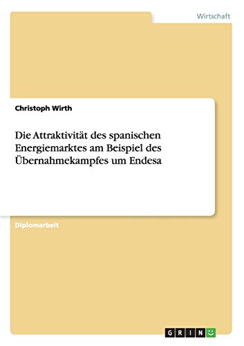 Die Attraktivität des spanischen Energiemarktes am Beispiel des Übernahmekampfes um Endesa