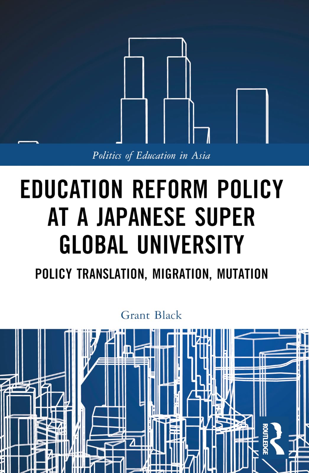 Education Reform Policy at a Japanese Super Global University: Policy Translation, Migration and Mutation (Politics of Education in Asia)