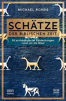 Schätze der biblischen Zeit: 50 archäologische Entdeckungen rund um die Bibel