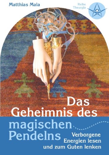 Das Geheimnis des magischen Pendelns: Verborgene Energien lesen und zum Guten lenken
