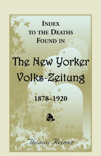 Index To The Deaths Found In The New Yorker Volks-Zeitung, 1878-1920: (2000), 2011, 5�x8�, paper, alphabetical, 720 pp