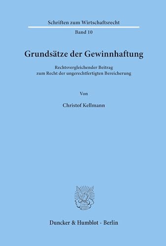 Grundsätze der Gewinnhaftung.: Rechtsvergleichender Beitrag zum Recht der ungerechtfertigten Bereicherung. (Schriften zum Wirtschaftsrecht, Band 10)