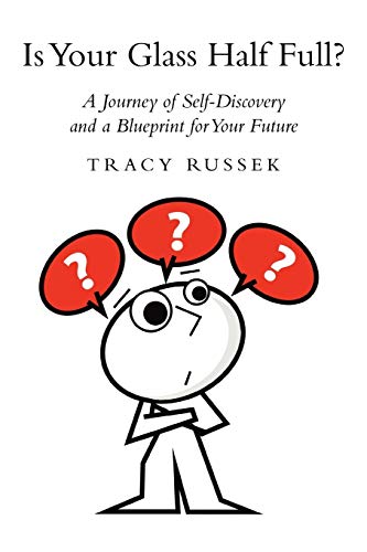 Is Your Glass Half Full?: A Journey of Self-Discovery and a Blueprint for Your Future