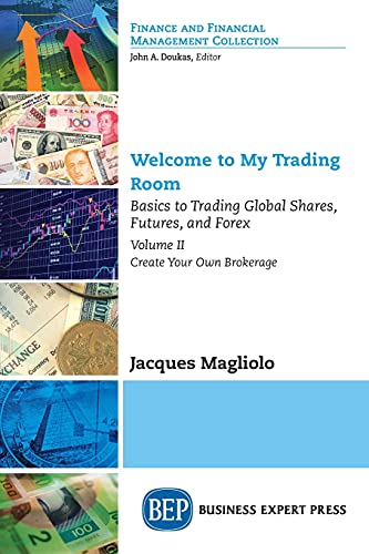Welcome to My Trading Room, Volume II: Basics to Trading Global Shares, Futures, and Forex: Create Your Own Brokerage